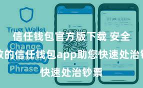 信任钱包官方版下载 安全高效的信任钱包app助您快速处治钞票