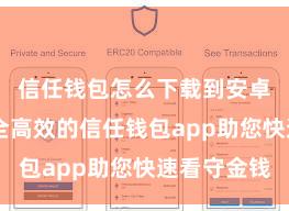 信任钱包怎么下载到安卓手机 安全高效的信任钱包app助您快速看守金钱