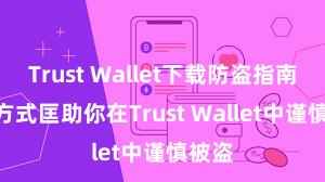 Trust Wallet下载防盗指南 5个方式匡助你在Trust Wallet中谨慎被盗