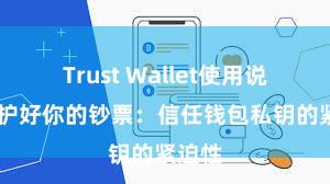 Trust Wallet使用说明 保护好你的钞票：信任钱包私钥的紧迫性