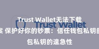 Trust Wallet无法下载解决方案 保护好你的钞票：信任钱包私钥的遑急性