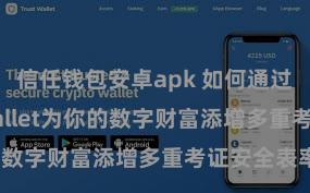 信任钱包安卓apk 如何通过Trust Wallet为你的数字财富添增多重考证安全表率？