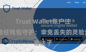 Trust Wallet账户注册 信任钱包守护：幸免丢失的灵验法子